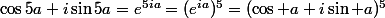 \cos5a+i\sin5a=e^{5ia}=(e^{ia})^5=(\cos a+i\sin a)^5