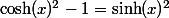 \cosh(x)^2-1=\sinh(x)^2