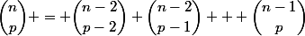 \dbinom{n}{p} = \dbinom{n-2}{p-2}+\dbinom{n-2}{p-1} + \dbinom{n-1}{p}