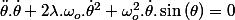 \ddot{\theta}.\dot{\theta}+2\lambda.\omega_{o}.\dot{\theta}^{2}+\omega_{o}^{2}.\dot{\theta}.\sin\left(\theta\right)=0