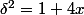 \delta^2=1+4x