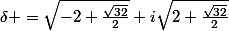 \delta =\sqrt{-2+\frac{\sqrt{32}}{2}}+i\sqrt{2+\frac{\sqrt{32}}{2}}