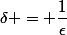 \delta = \dfrac{1}{\epsilon}