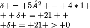 \delta = 5² - 4*1
 \\  \delta = 21 
 \\ \delta = 21 > 0