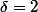 \delta=2