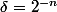 \delta=2^{-n}
