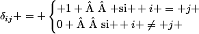 \delta_{ij} = \begin{cases} 1 \text{   si } i = j \\\ 0 \text{  si } i \neq j \end{cases}