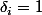 \delta_i=1