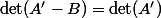 \det(A'-B)=\det(A')