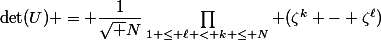 \det(U) = \dfrac{1}{\sqrt N}\prod\limits_{1 \le \ell < k \le N} (\zeta^k - \zeta^{\ell})