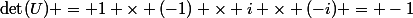 \det(U) = 1 \times (-1) \times i \times (-i) = -1