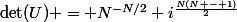 \det(U) = N^{-N/2} i^{\frac{N(N - 1)}{2}}&nbsp;&nbsp;(-1)^{\frac{N(N - 1)}{2}} \prod\limits_{0 \le \ell < k \le N - 1} \left(e^{-i\frac{(k + \ell)\pi}{N}}\right) \prod\limits_{0 \le \ell < k \le N - 1} \left(2\sin\left(\dfrac{(k - \ell)\pi}{N}\right)\right)