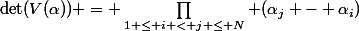 \det(V(\alpha)) = \prod\limits_{1 \le i < j \le N} (\alpha_j - \alpha_i)