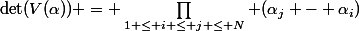 \det(V(\alpha)) = \prod\limits_{1 \le i \le j \le N} (\alpha_j - \alpha_i)