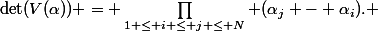 \det(V(\alpha)) = \prod\limits_{1 \le i \le j \le N} (\alpha_j - \alpha_i). 