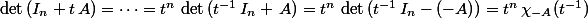 \det\,(I_n+t\,A)=\cdots=t^n\,\det\,(t^{-1}\,I_n+\,A)=t^n\,\det\,(t^{-1}\,I_n-(-A))=t^n\,\chi_{-A}(t^{-1})
