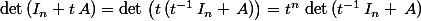 \det\,(I_n+t\,A)=\det\,\left(t\,(t^{-1}\,I_n+\,A)\right)=t^n\,\det\,(t^{-1}\,I_n+\,A)