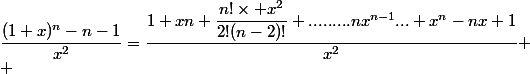 \dfrac{(1+x)^n-n-1}{x^2}=\dfrac{1+xn+\dfrac{n!\times x^2}{2!(n-2)!}+.........nx^{n-1}...+x^n-nx+1}{x^2}
 \\ 