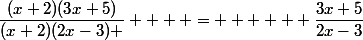 \dfrac{(x+2)(3x+5)}{(x+2)(2x-3) }    =      \dfrac{3x+5}{2x-3}