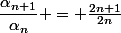 \dfrac{\alpha_{n+1}}{\alpha_n} = \frac{2n+1}{2n}