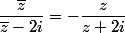 \dfrac{\bar{z}}{\bar{z}-2i}=-\dfrac{z}{z+2i}