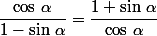 \dfrac{\cos\,\alpha}{1-\sin\,\alpha}=\dfrac{1+\sin\,\alpha}{\cos\,\alpha}