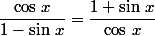 \dfrac{\cos\,x}{1-\sin\,x}=\dfrac{1+\sin\,x}{\cos\,x}