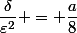 \dfrac{\delta}{\varepsilon^2} = \dfrac{a}8
