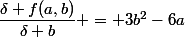 \dfrac{\delta f(a,b)}{\delta b} = 3b^2-6a
