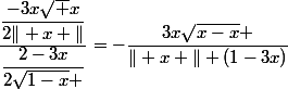 \dfrac{\dfrac{-3x\sqrt x}{2\| x \|}}{\dfrac{2-3x}{2\sqrt{1-x} }}=-\dfrac{3x\sqrt{x-x} }{\| x \| (1-3x)}
