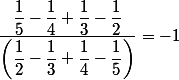 \dfrac{\dfrac{1}{5}-\dfrac{1}{4}+\dfrac{1}{3}-\dfrac{1}{2}}{\left(\dfrac{1}{2}-\dfrac{1}{3}+\dfrac{1}{4}-\dfrac{1}{5}\right)}=-1