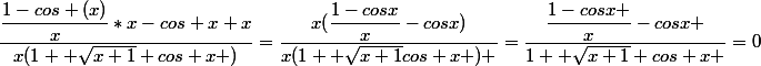 \dfrac{\dfrac{1-cos (x)}{x}*x-cos x x}{x(1+ \sqrt{x+1} cos x )}=\dfrac{x(\dfrac{1-cosx}{x}-cosx)}{x(1+ \sqrt{x+1}cos x ) }=\dfrac{\dfrac{1-cosx }{x}-cosx }{1+ \sqrt{x+1} cos x }=0