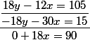 \dfrac{\dfrac{18y-12x=105}{-18y-30x=15}}{0+18x=90}