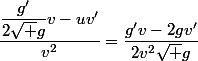 f'(x) =&nbsp;&nbsp;\dfrac{\dfrac{g'}{2\sqrt g}v-uv'}{v^2}=\dfrac{g'v-2gv'}{2v^2\sqrt g}