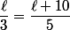 \dfrac{\ell}{3}=\dfrac{\ell+10}{5}