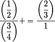 \dfrac{\left(\dfrac{1}{2}\right)}{\left(\dfrac{3}{4}\right)} =\dfrac{\left(\dfrac{2}{3}\right)}{1}