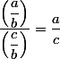 \dfrac{\left(\dfrac{a}{b}\right)}{\left(\dfrac{c}{b}\right)}=\dfrac{a}{c}