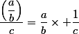 \dfrac{\left(\dfrac{a}{b}\right)}{c}=\dfrac{a}{b}\times \dfrac{1}{c}