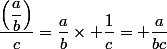 \dfrac{\left(\dfrac{a}{b}\right)}{c}=\dfrac{a}{b}\times \dfrac{1}{c}= \dfrac{a}{bc}