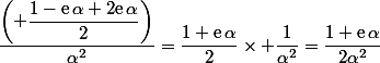 \dfrac{\left( \dfrac{1-\text{e}\,\alpha+2\text{e}\,\alpha}{2}\right)}{\alpha^2}=\dfrac{1+\text{e}\,\alpha}{2}\times \dfrac{1}{\alpha^2}=\dfrac{1+\text{e}\,\alpha}{2\alpha^2}