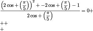 \dfrac{\left(2\cos \left(\dfrac{\pi}{5}\right)\right)^2 -2\cos \left(\dfrac{\pi}{5}\right)-1}{2\cos \left(\dfrac{\pi}{5}\right)}=0
 \\ 
 \\ 