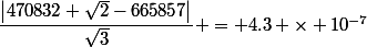 \dfrac{\left|470832 \sqrt{2}-665857\right|}{\sqrt{3}} = 4.3 \times 10^{-7}