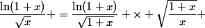 \dfrac{\ln(1+x)}{\sqrt{x}} =\dfrac{\ln(1+x)}{\sqrt{1+x}} \times \sqrt{\dfrac{1+x}{x}} 