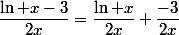 \dfrac{\ln x-3}{2x}=\dfrac{\ln x}{2x}+\dfrac{-3}{2x}