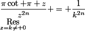 \underset{z=k\neq 0}{\mathrm{Res}}\;\dfrac{\pi\cot \pi z}{z^{2n}} = \dfrac{1}{k^{2n}}