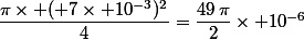 2\times&nbsp;&nbsp;\dfrac{\pi\times ( 7\times 10^{-3})^2}{4}}=\dfrac{49\,\pi}{2}\times 10^{-6}