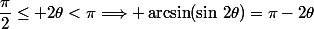 \dfrac{\pi}{2}\leq 2\theta<\pi\Longrightarrow \arcsin(\sin\,2\theta)=\pi-2\theta