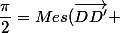 \dfrac{\pi}{2}=Mes(\vec{DD'} ; \vec{DA})\dfrac{\pi}{2}