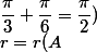 r'&nbsp;&nbsp;o&nbsp;&nbsp;r=r(A;\dfrac{\pi}{3}+\dfrac{\pi}{6}=\dfrac{\pi}{2})