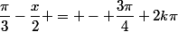 \dfrac{\pi}{3}-\dfrac{x}{2} = - \dfrac{3\pi}{4}+2k\pi
